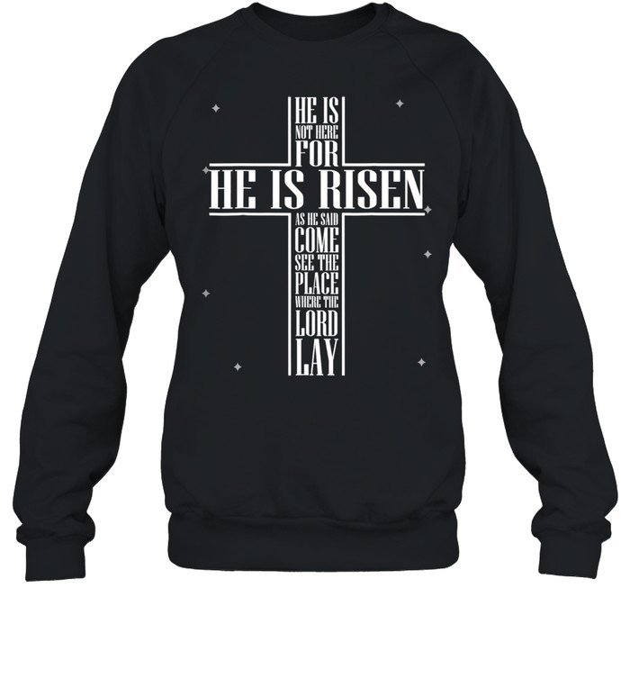 He has Risen He is not Here Jesus Christ Cross shirt Unisex Sweatshirt
