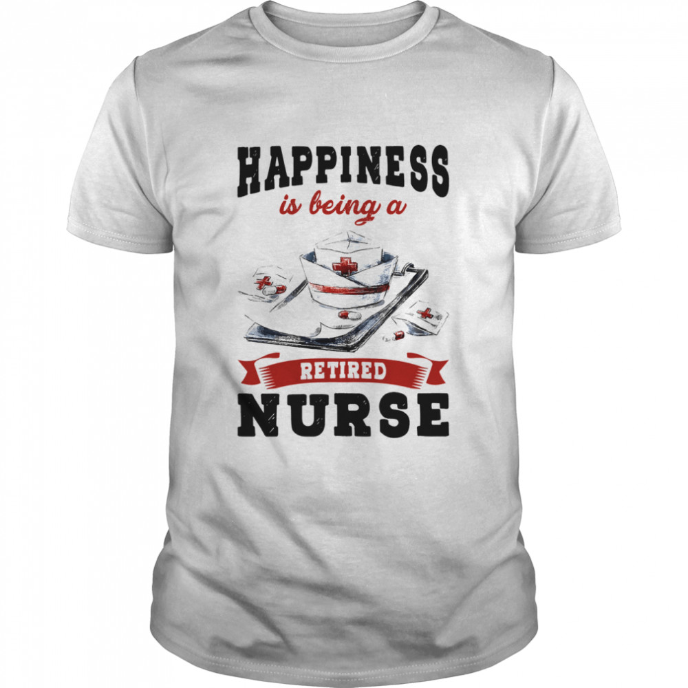 Happiness is being a retired Nurse shirt