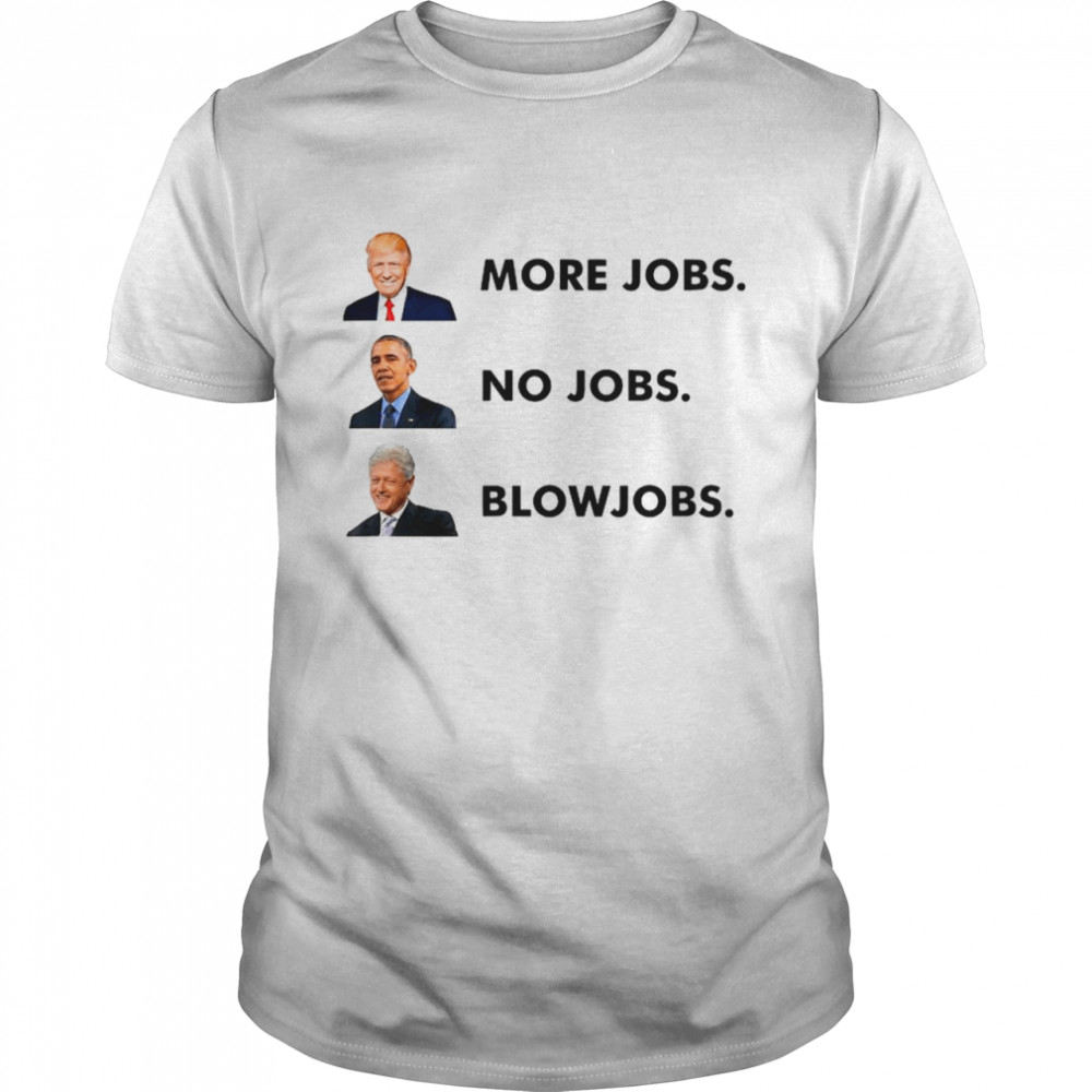 Trump More Jobs Obama No Jobs Clinton Blow Jobs shirt Classic Men's T-shirt