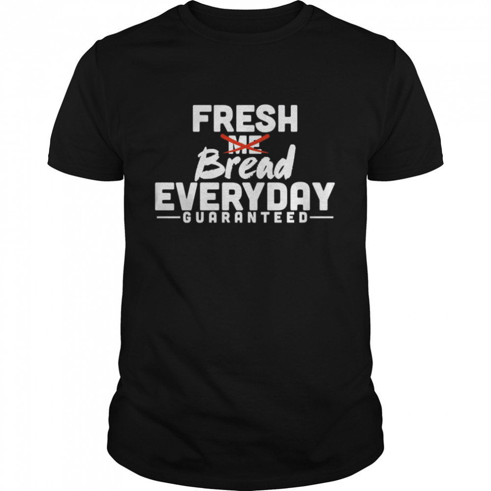 Fresh Bread Everyday Guaranteed shirt Classic Men's T-shirt