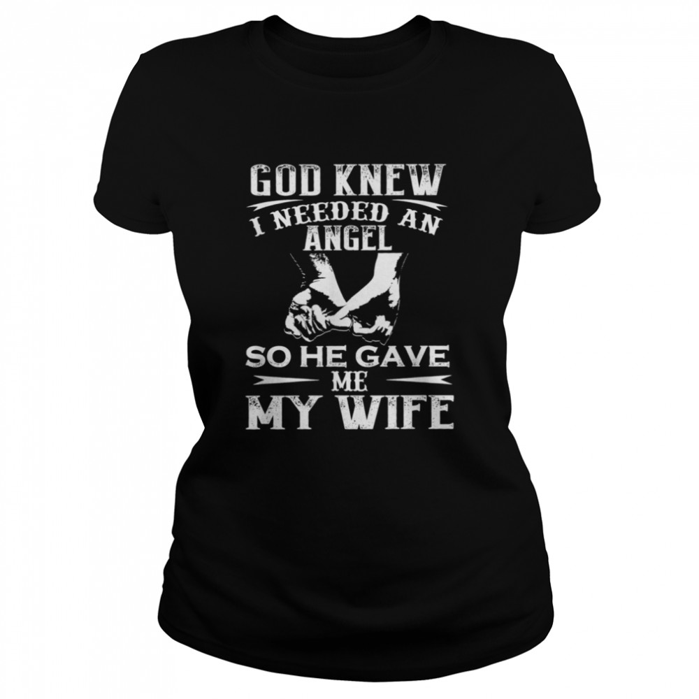 God Knew I Needed An Angel So He Gave Me My Wife  Classic Women's T-shirt