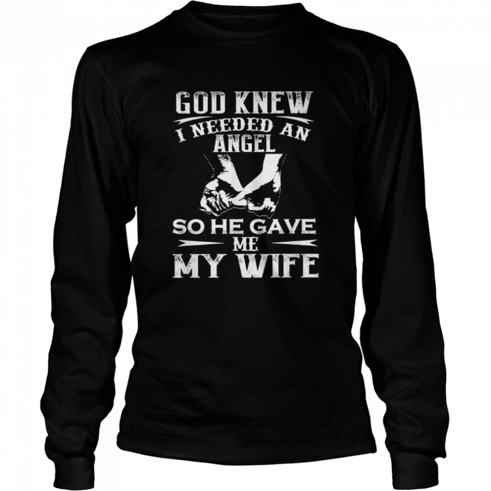 God Knew I Needed An Angel So He Gave Me My Wife  Long Sleeved T-shirt