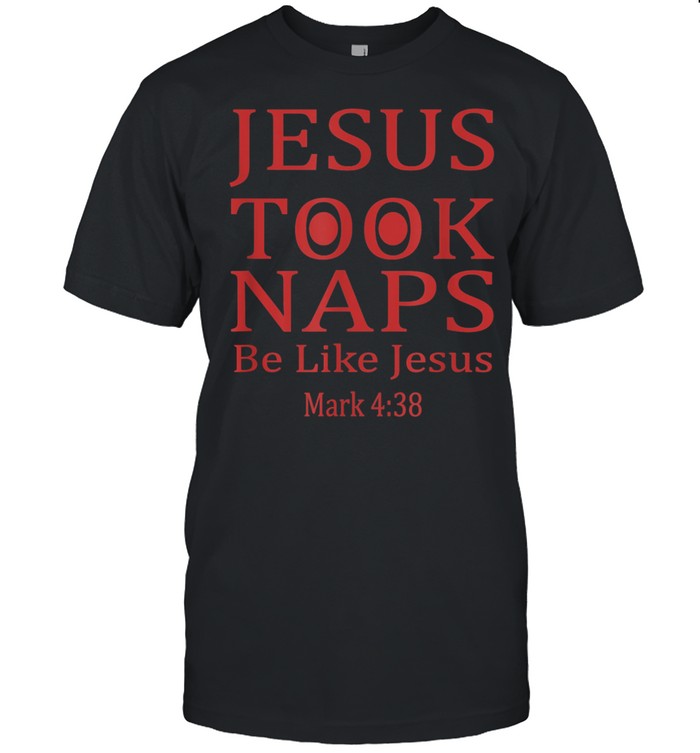Jesus Took Naps Be Like Jesus Christian shirt