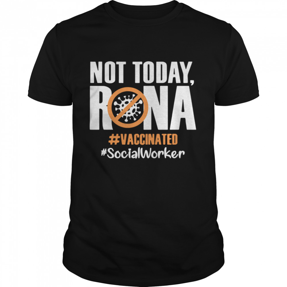Not today Rona Vaccinated Social worker shirt