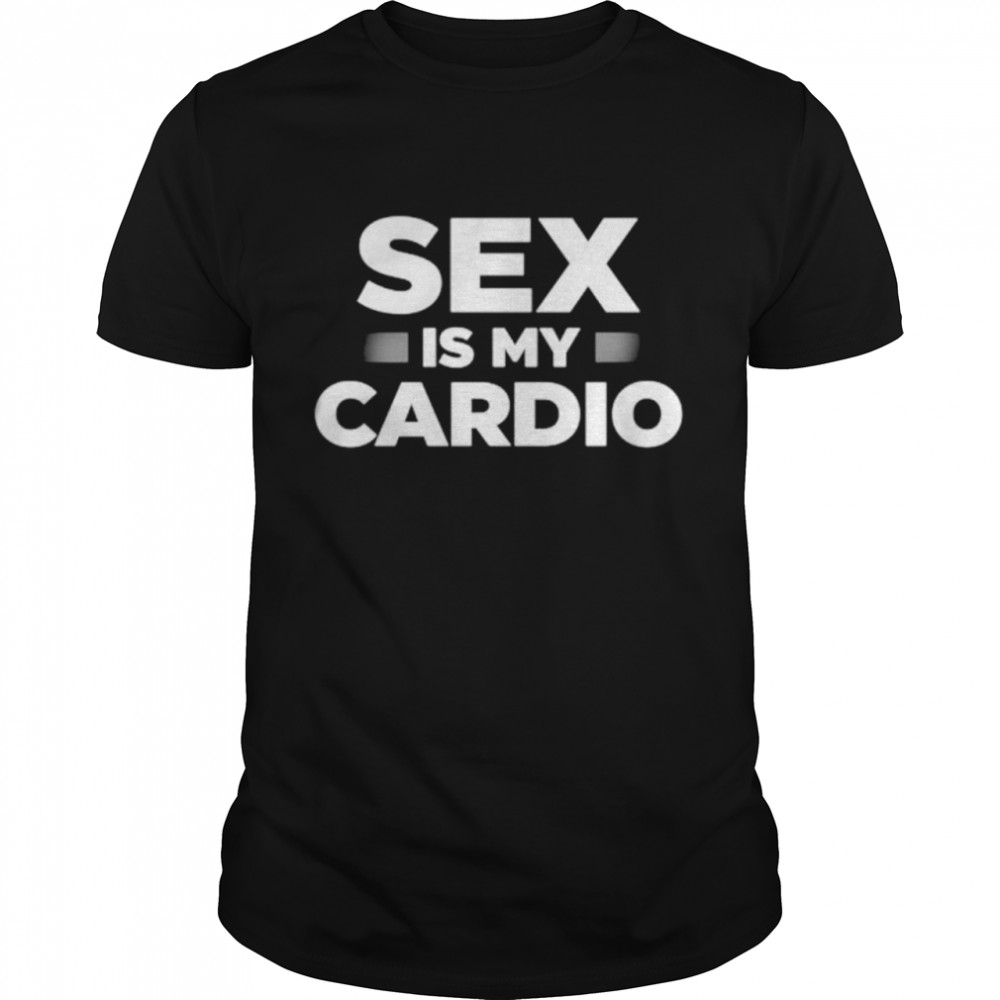 Sex is my cardio shirt