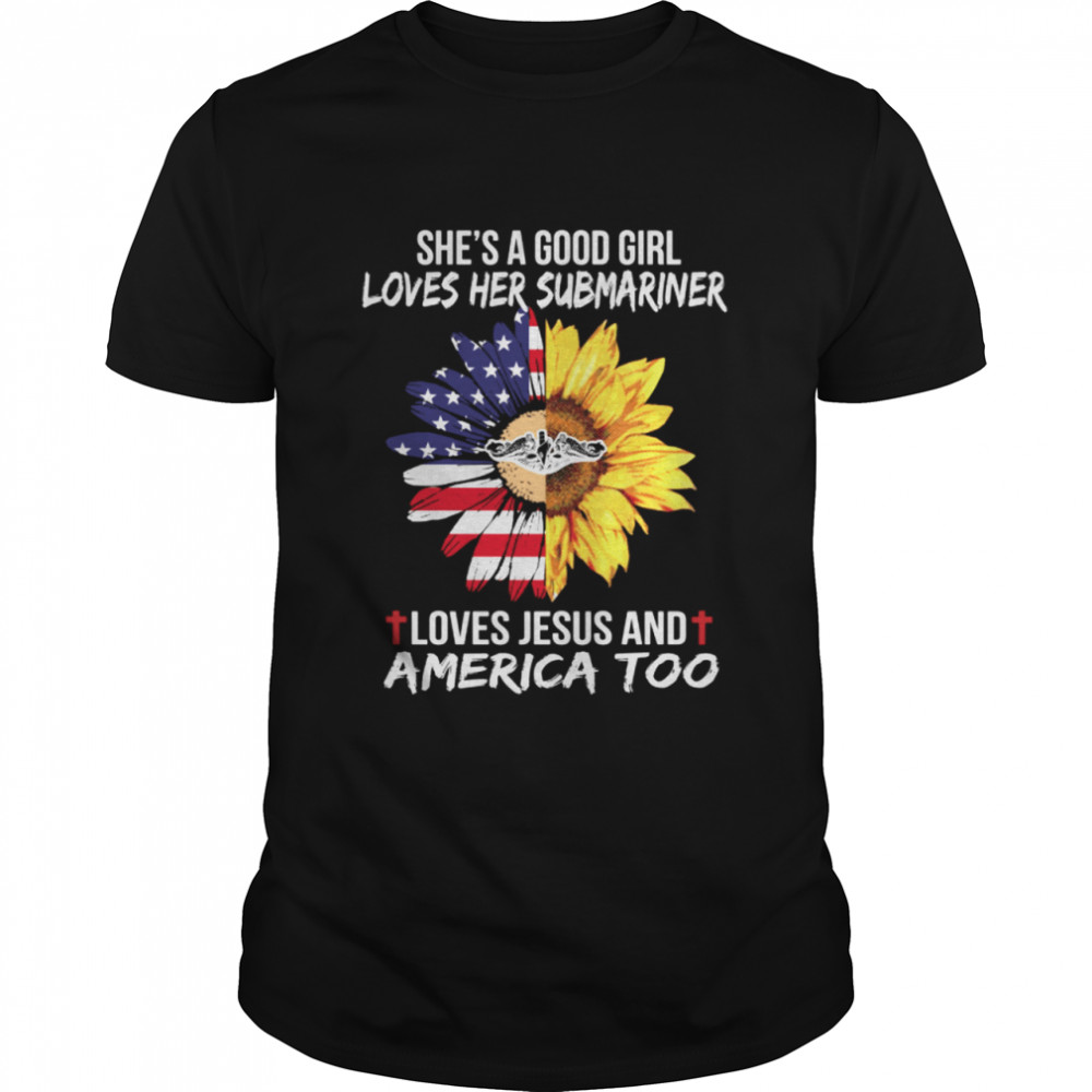 Shes A Good Girl Loves Her Submariner Loves Jesus And America Too shirt