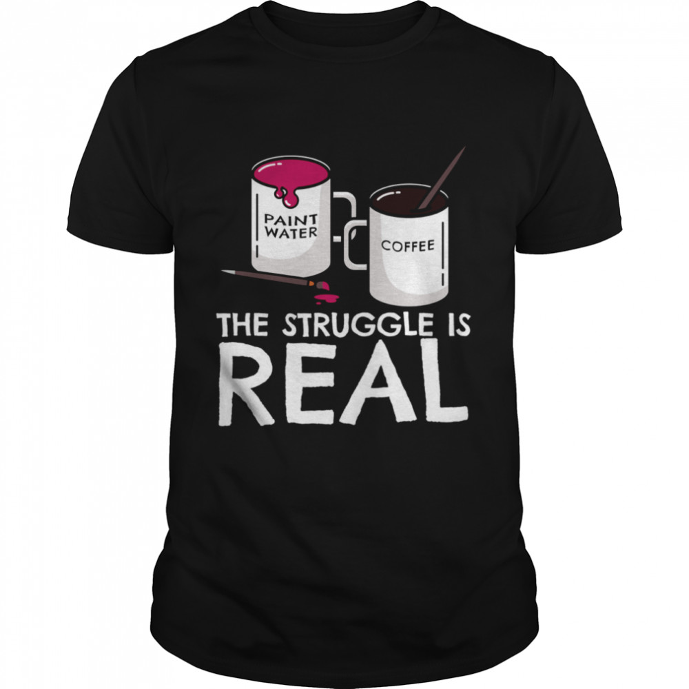 The Struggle Is Real Artist Painter Mug Fine Arts Shirt
