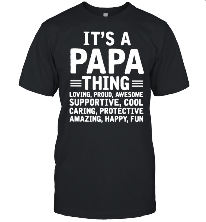IT’s A Papa Thing Loving Proud Awesome Supportive Cool Caring Protecive Amazing Happy Fun Shirt