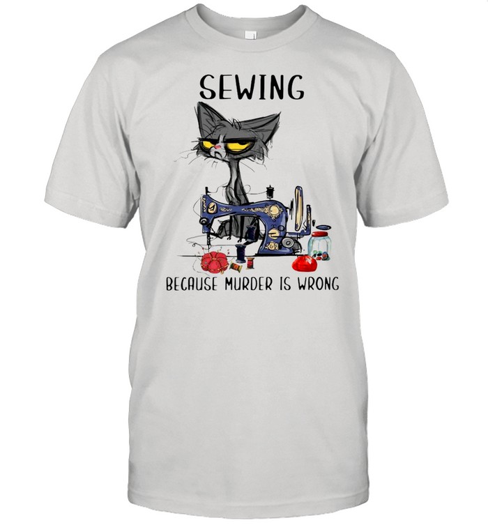 Black Cat Sewing Because Murder Is Wrong Shirt