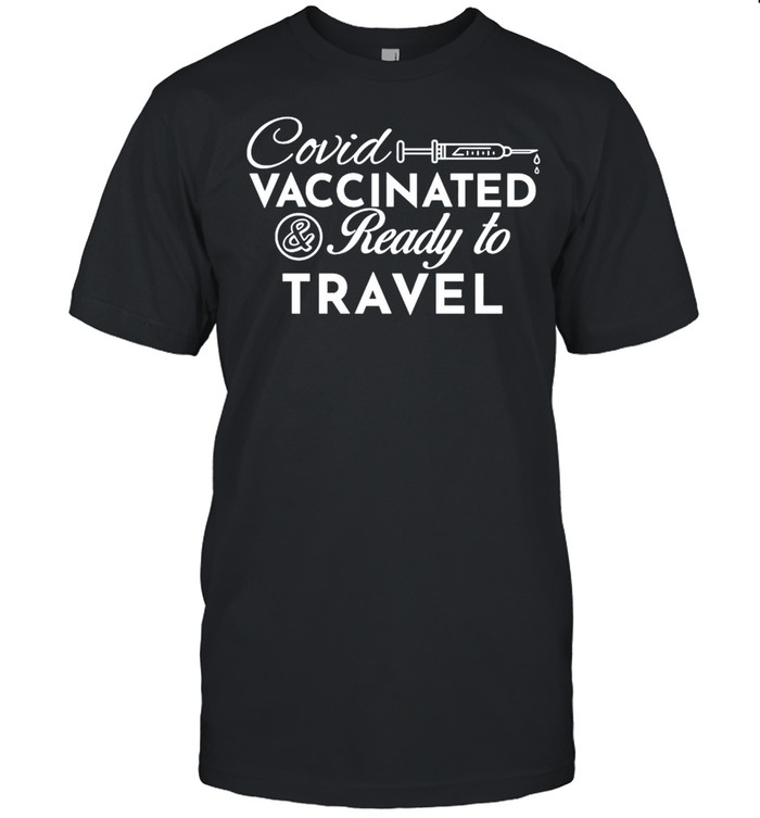 Covid Vaccinated And Ready To Travel shirt