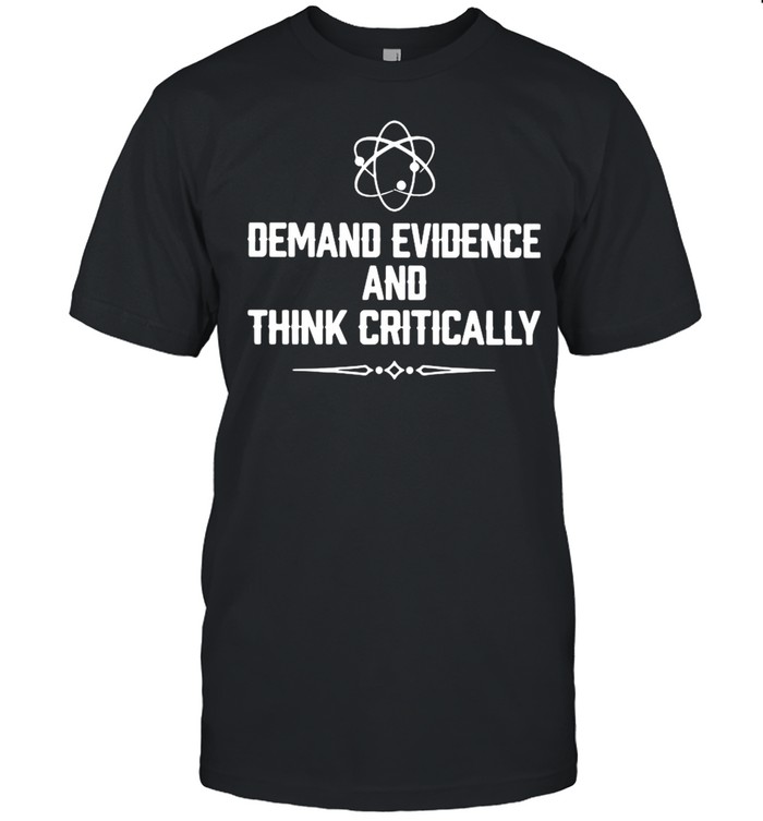 Demand Evidence And Think Critically Shirt