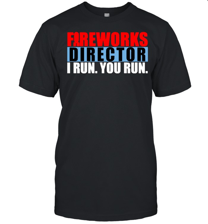 Fireworks Director I Run You Run shirt