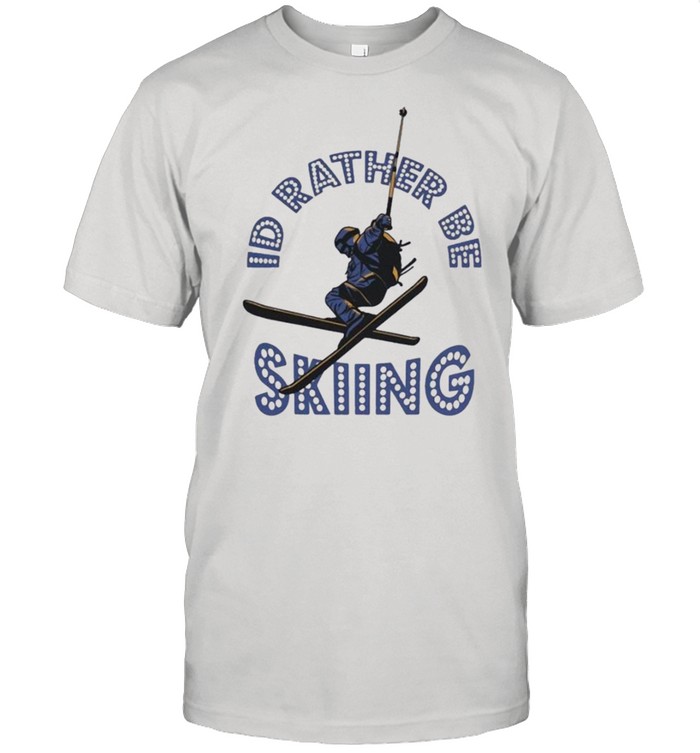 Id rather be skiing shirt