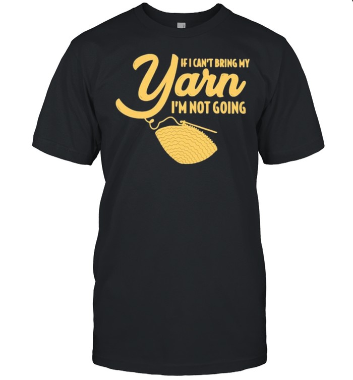 If cant bring my yarn im not going shirt