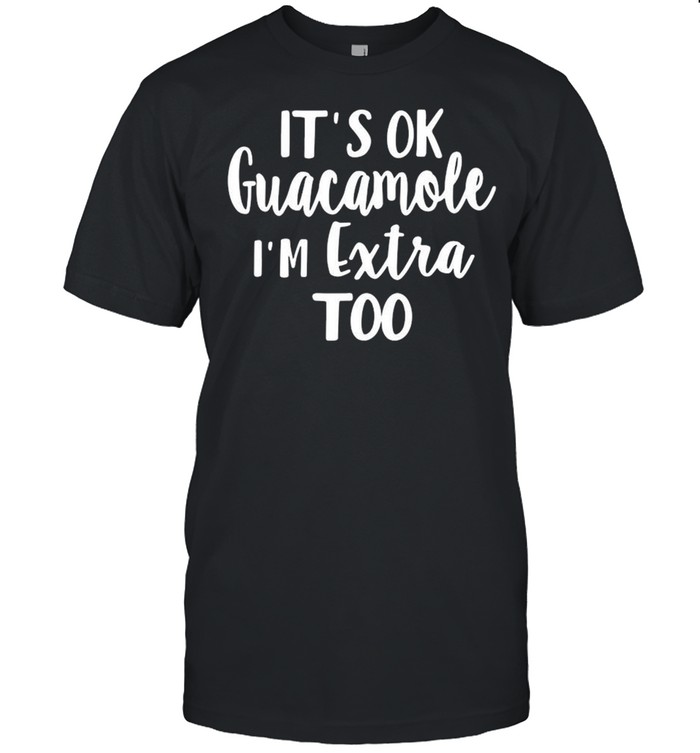 Its Ok Guacamole I’m Extra Too shirt Classic Men's T-shirt