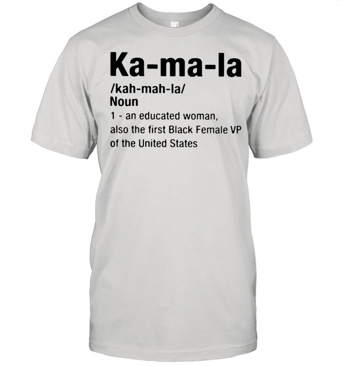 Ka Ma La An Educated Woman Also The First Black Female VP Of The United States Shirt