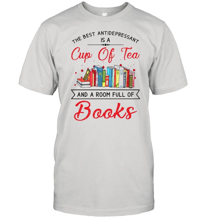 The Best Antidepressant Is A Cup Of Tea And Book T-shirt