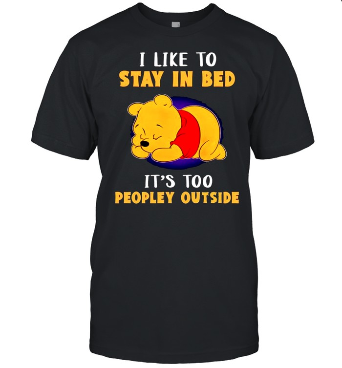 I like to stay in bed its too peopley outside shirt