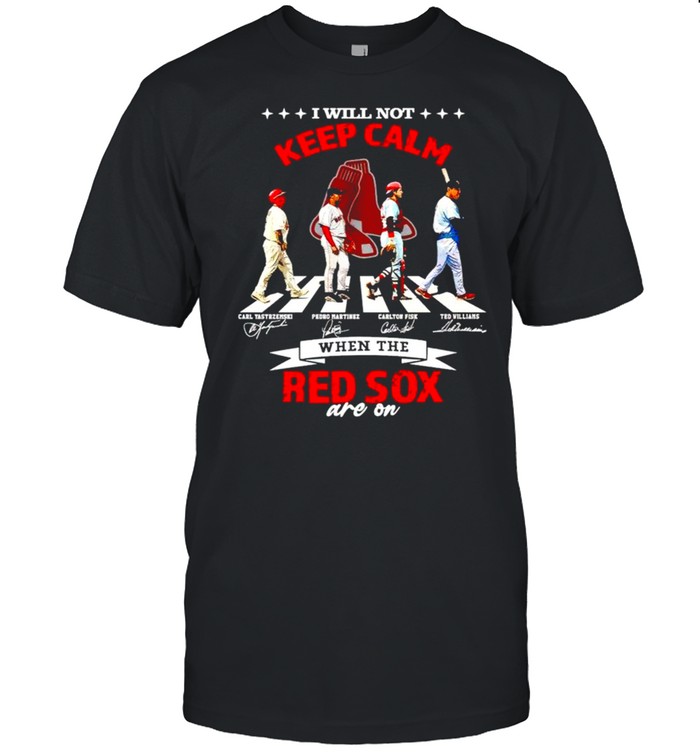 I will not keep calm when the Red Sox are on shirt