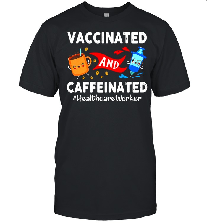 Vaccinated And Caffeinated Ted Healthcare Worker T-shirt