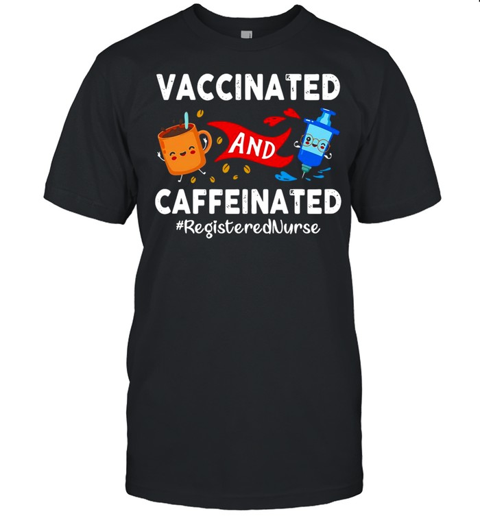 Vaccinated And Caffeinated Ted Registered Nurse T-shirt