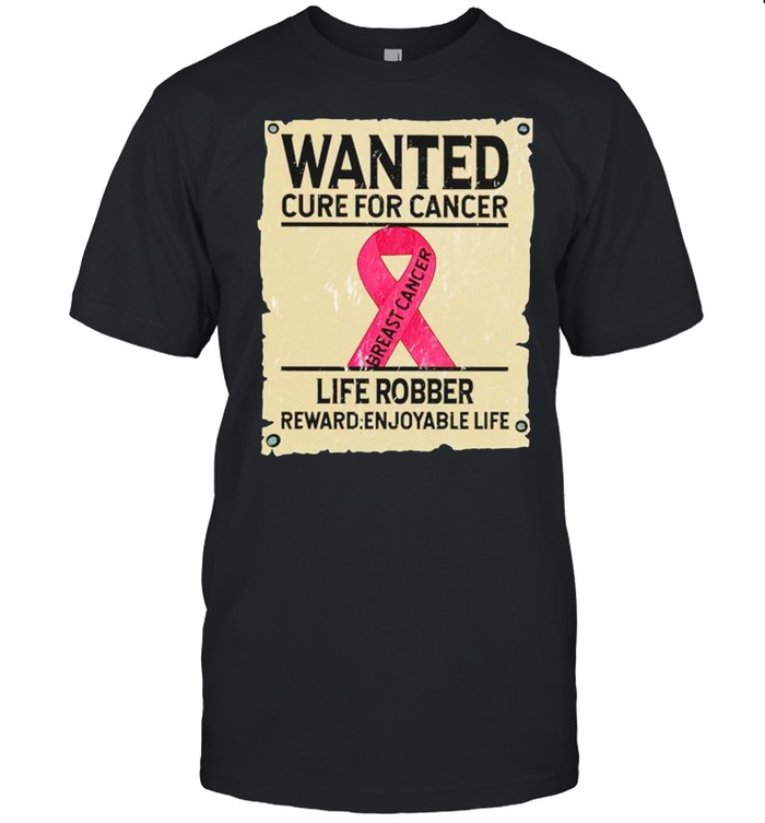 Breast Cancer wanted cure for cancer life robber reward shirt