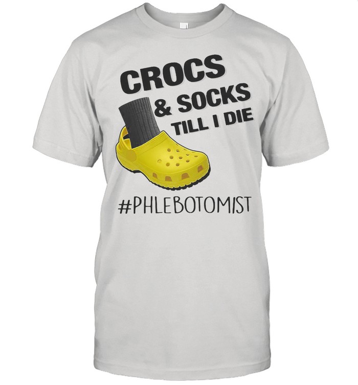 Crocs And Socks Till I Die Phlebotomist Shirt
