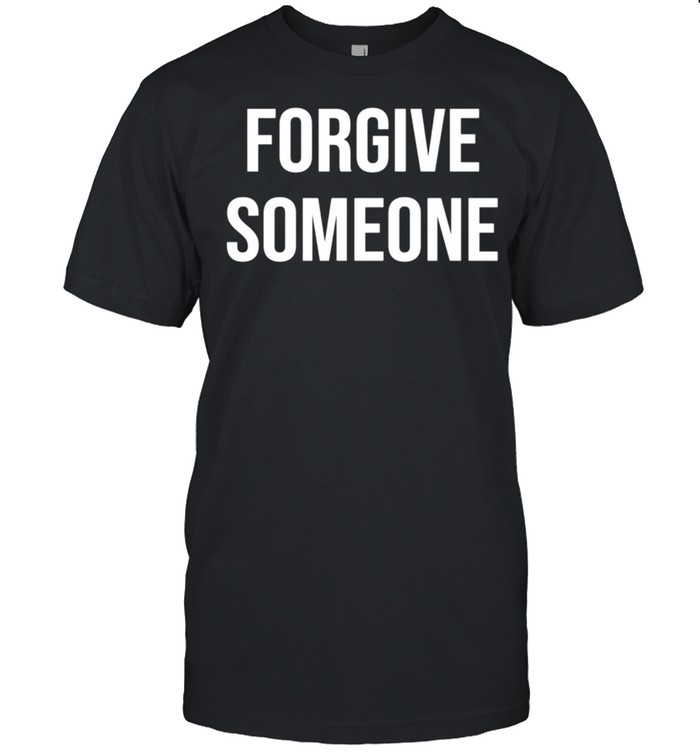 Forgive Someone Inspirational Quote Message Positive Saying shirt