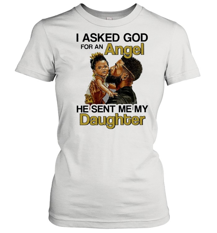 I asked god for an angel he sent me my daughter shirt Classic Women's T-shirt