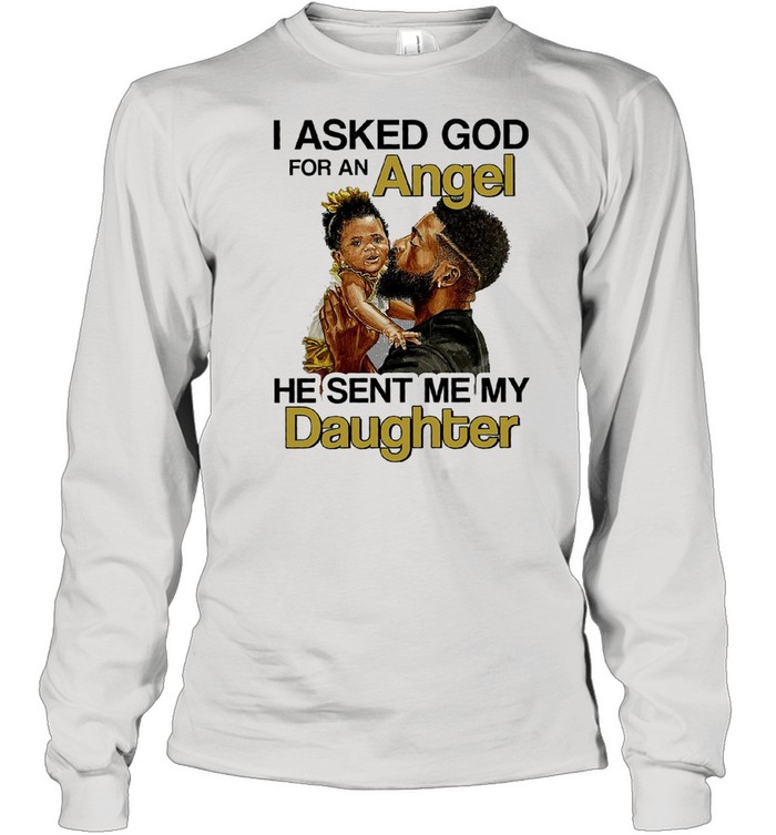 I asked god for an angel he sent me my daughter shirt Long Sleeved T-shirt
