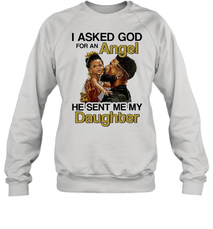 I asked god for an angel he sent me my daughter shirt Unisex Sweatshirt