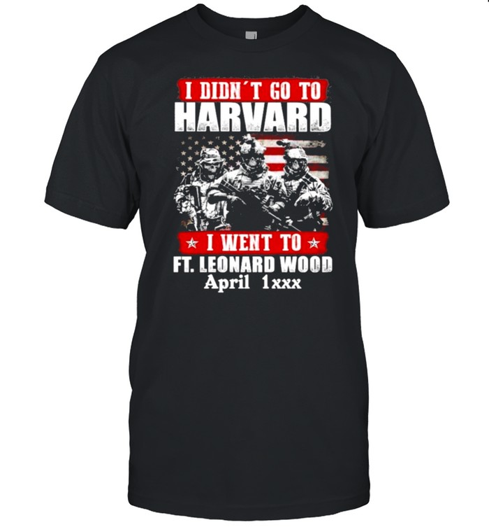 I didnt go to harvard veteran I went to fort leonard wood april shirt