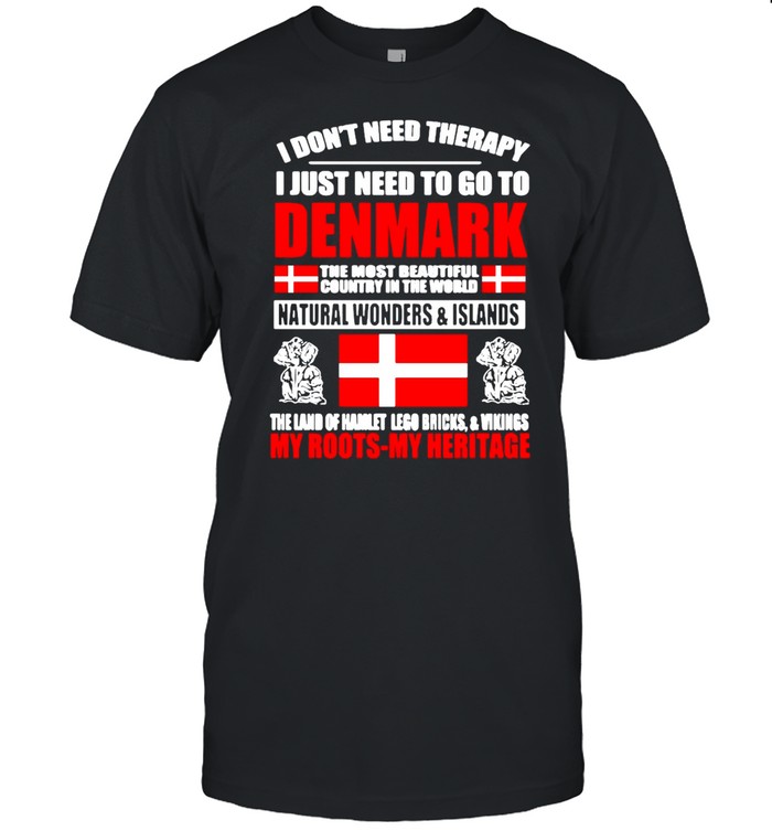 I Don’t Need Therapy I Just Need To Go To Denmark The Most Beautiful Country In The World Flag Shirt