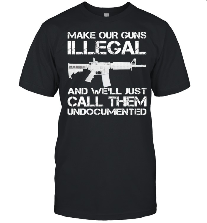 Make our gins illegal and we’ll just call them undocument shirt