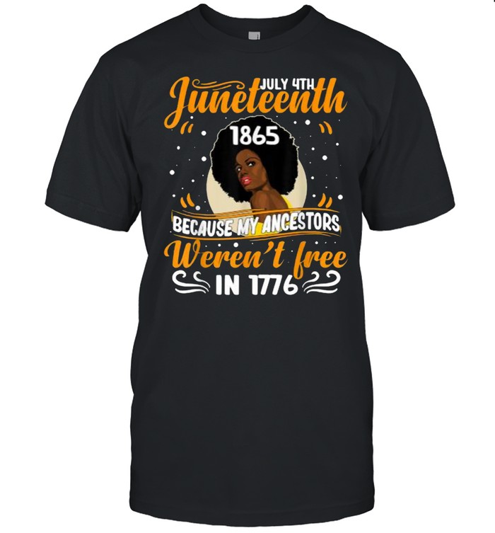 uly 4th Juneteenth 1865 Because My Ancestor Weren’t Free 1776 Black Women Shir