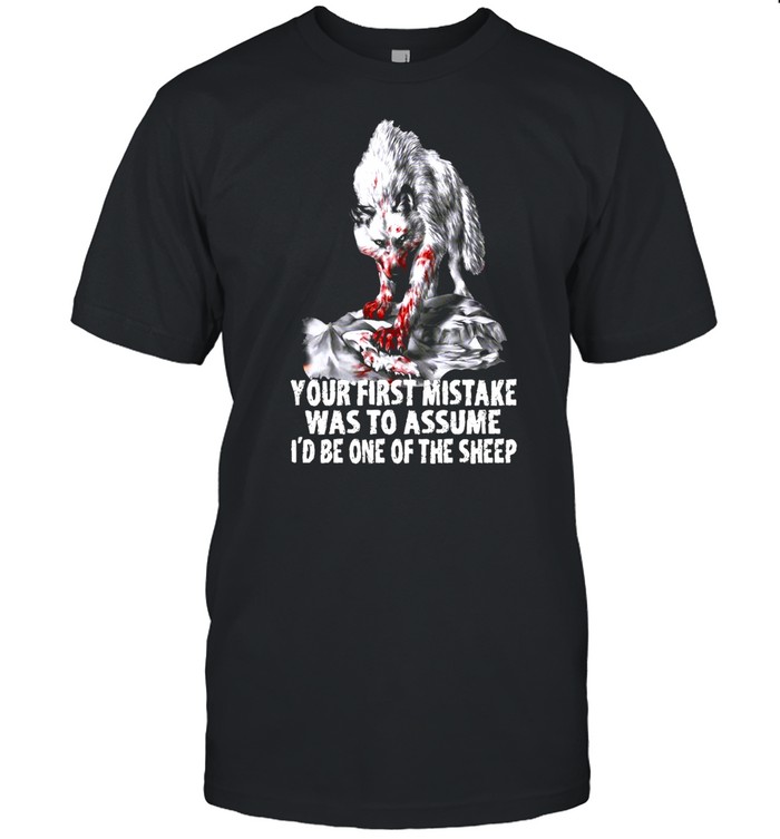 Wolf Your First Mistake Was To Assume I’d Be One Of The Sheep Shirt