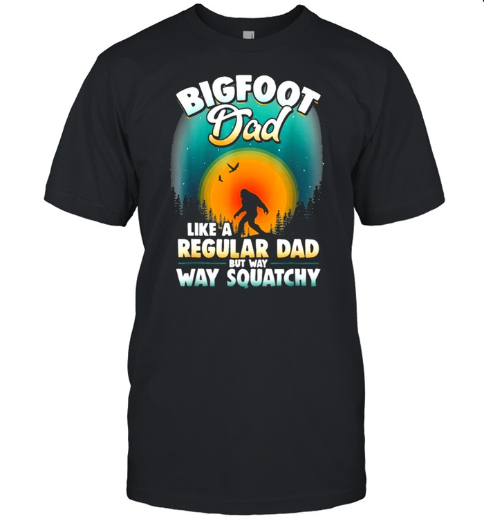 Bigfoot dad sasquatch like a regular dad but way way squatchy shirt Classic Men's T-shirt
