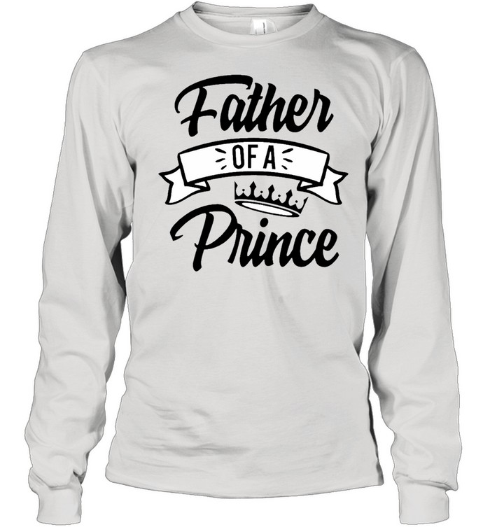 Father’s Day – Father Of A Prince shirt Long Sleeved T-shirt