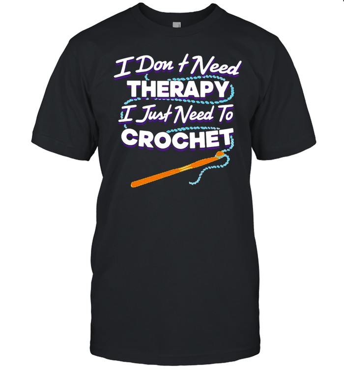 I Don’t Need Therapy I Just Need To Crochet  Classic Men's T-shirt