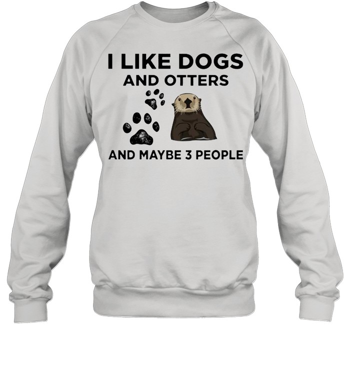 I like dogs and otters and maybe 3 people shirt Unisex Sweatshirt