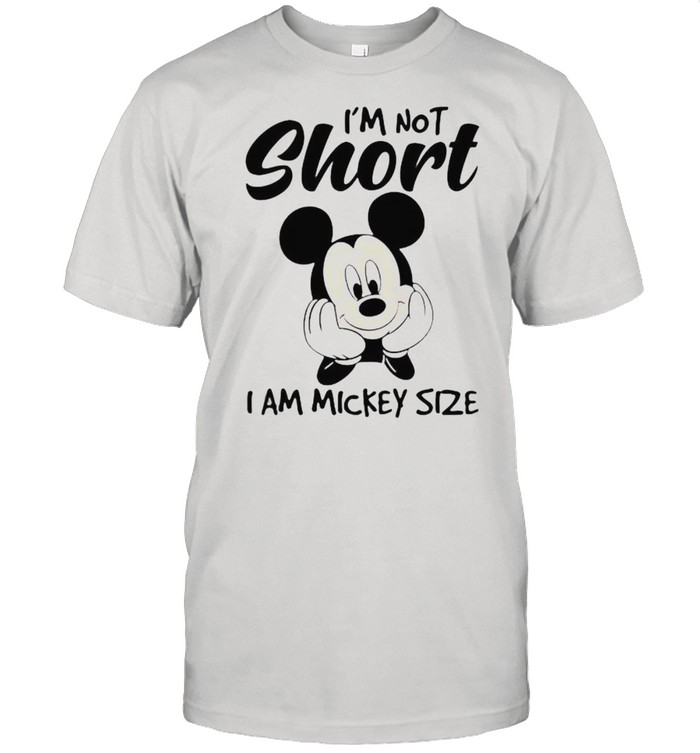 I’m not short i am mickey size shirt