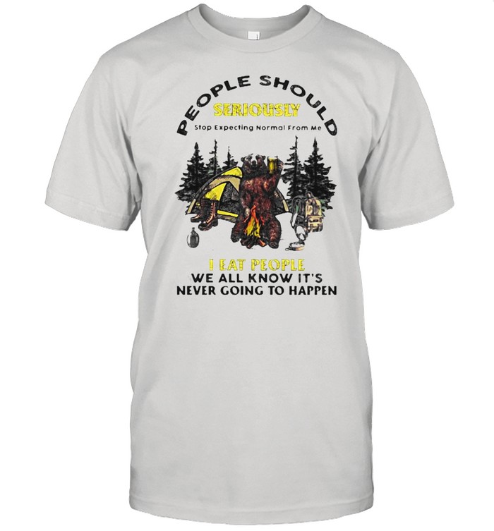People Should Seriously I eat people we all know its never going to happen bear beer camp shirt