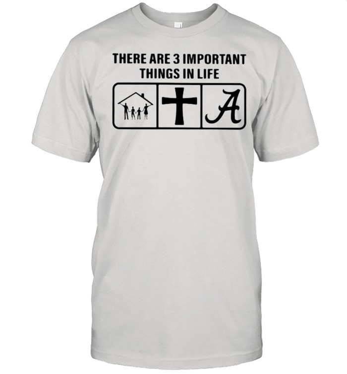 There are 3 important things in life family god alabama crimson shirt