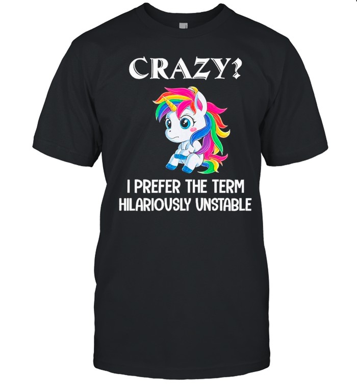 unicorn crazy i prefer the term hilariously unstable shirt Classic Men's T-shirt
