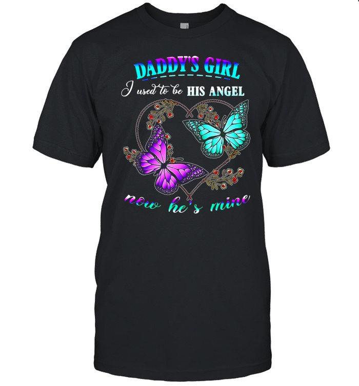 Daddy’s Girl I Used To Be His Angel Now He’s Mine Father’s Day T-shirt