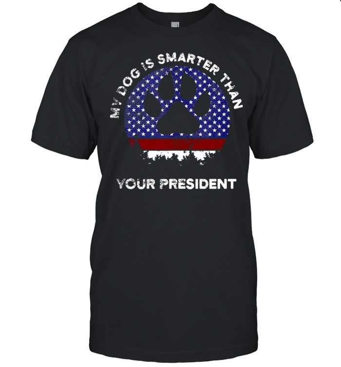 My dog is smarter than your president american flag dog paw shirt