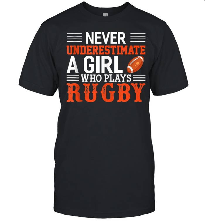 Rugby Never Underestimate A Girl Who Plays Rugby shirt