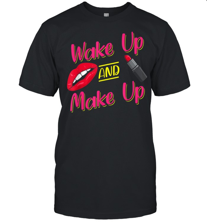 Wake Up And Make Up Makeup Artist Beautician Cosmetologist shirt