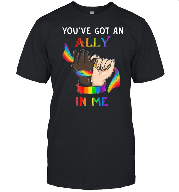 You are got an ally in me lgbt shirt