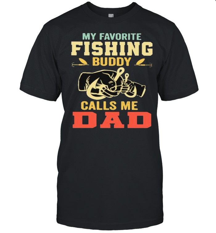 MY Favorite Fishing Buddy Calls Me Dad Shirt